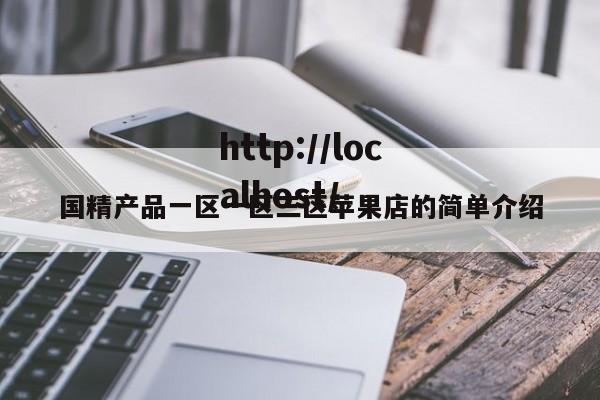 国精产品一区一区三区苹果店的简单介绍